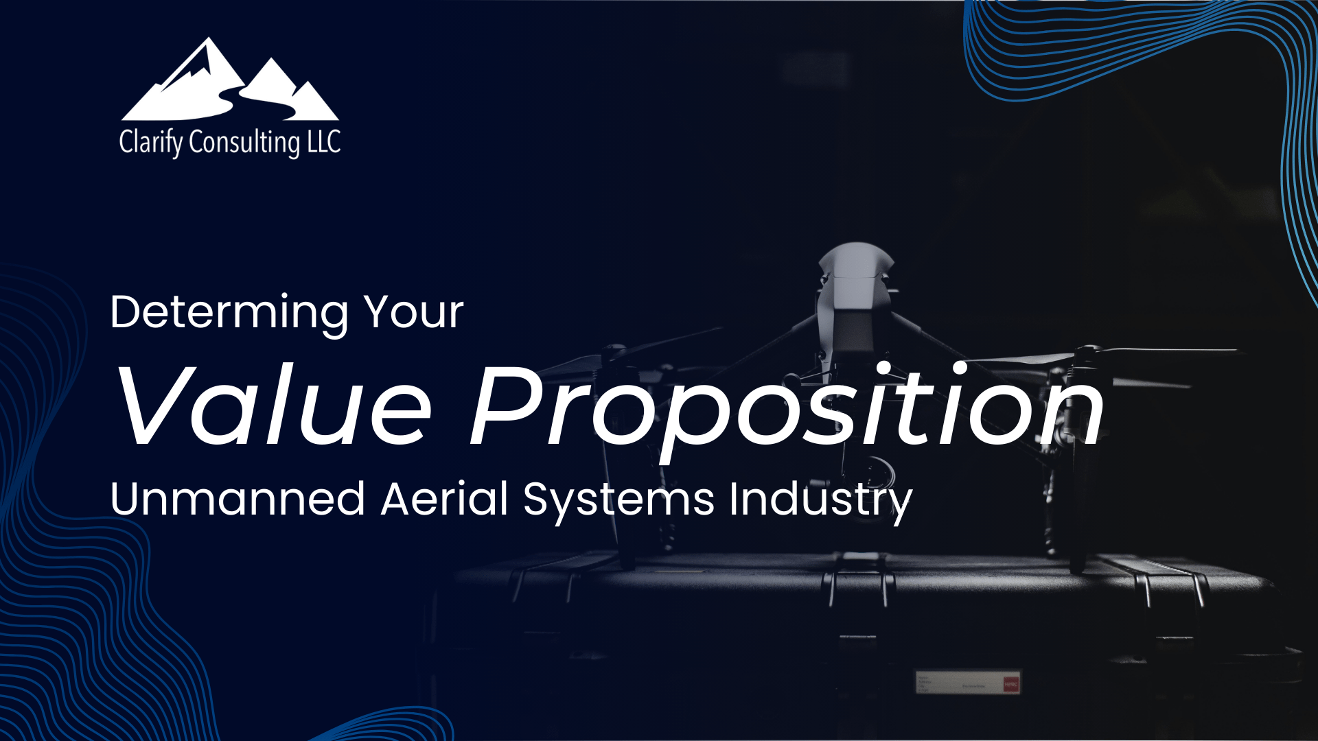 Determining Your Value Proposition in the Unmanned Aerial Systems Industry